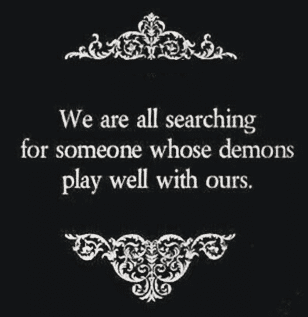 We Are All Searching For Someone Whose Demons Play Well With Ours.